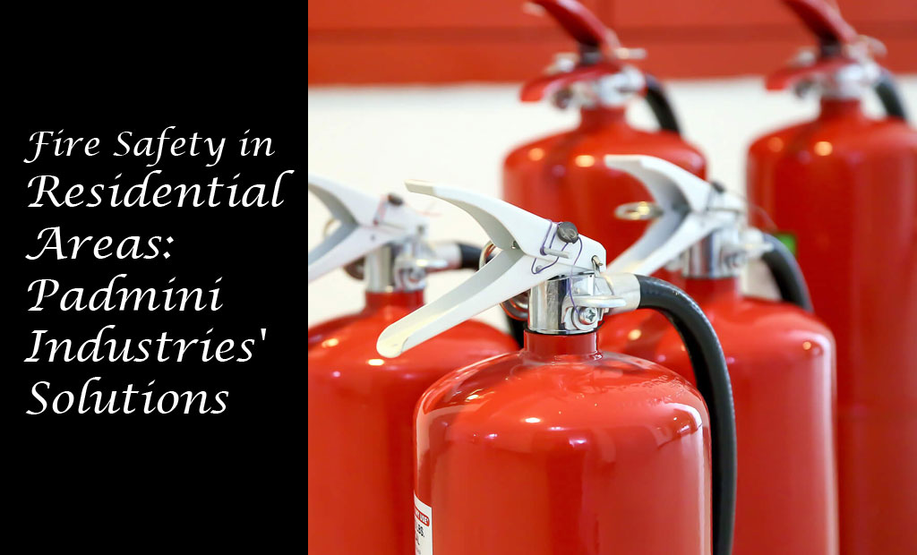 Fire Safety in Residential Areas: Padmini Industries’ Solutions